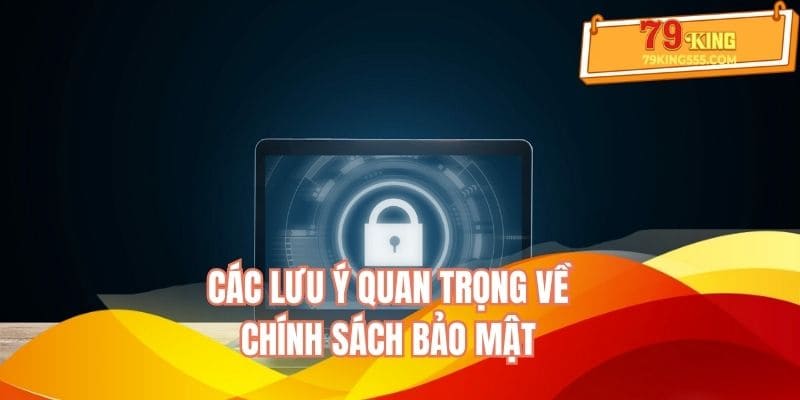 Các lưu ý quan trọng về chính sách bảo mật Các lưu ý quan trọng về chính sách bảo mật