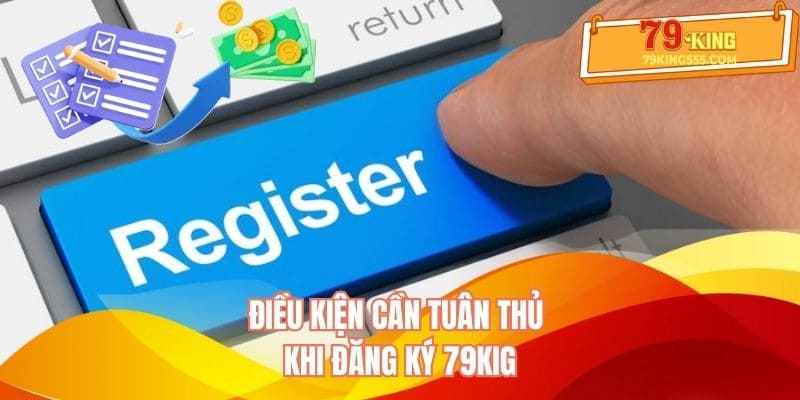 Điều kiện cần tuân thủ khi đăng ký 79KING Điều kiện cần tuân thủ khi đăng ký 79KING