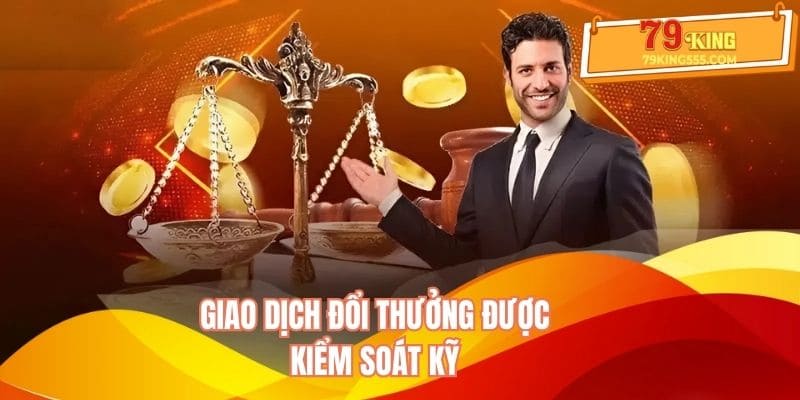 Giao dịch đổi thưởng được kiểm soát kỹ