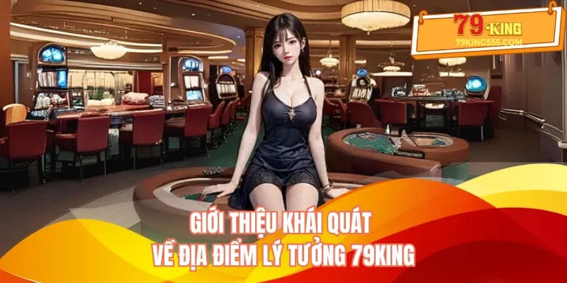 Giới thiệu khái quát về địa điểm lý tưởng 79KING