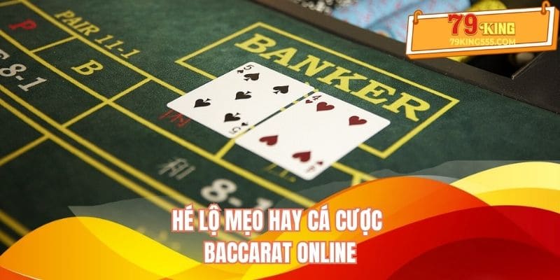 Hé lộ mẹo hay cá cược Baccarat ẵm thưởng