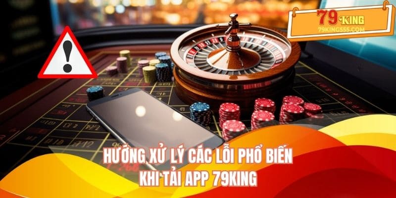 Hướng xử lý các lỗi phổ biến khi tải ứng dụng 79KING Hướng xử lý các lỗi phổ biến khi tải ứng dụng 79KING