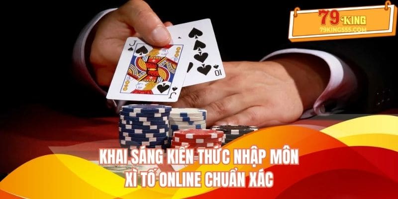 Khai sáng kiến thức nhập môn xì tố chuẩn xác