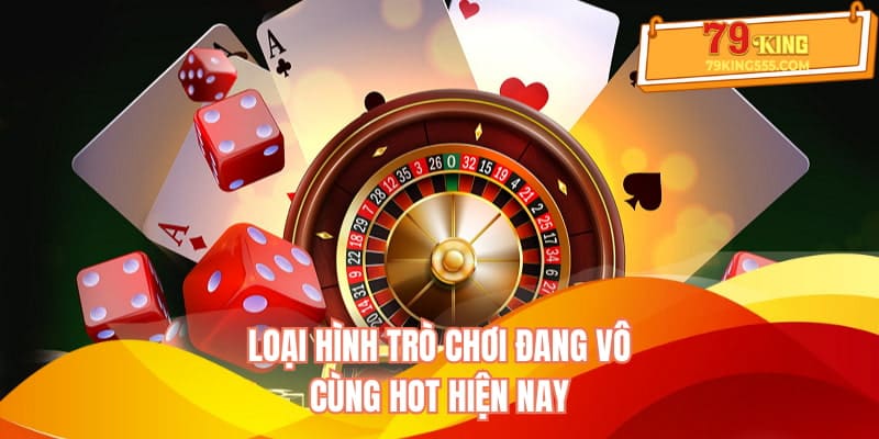 Loại hình trò chơi đang vô cùng hot hiện nay