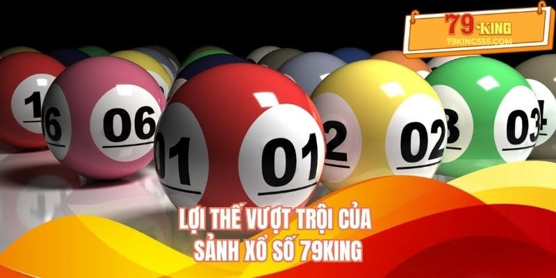 Lợi thế vượt trội của sảnh xổ số 79KING