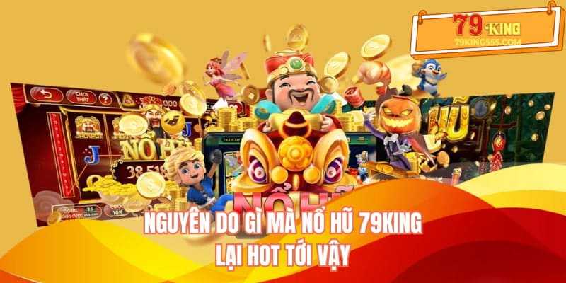 Nguyên do gì mà nổ hũ 79KING lại hot tới vậy