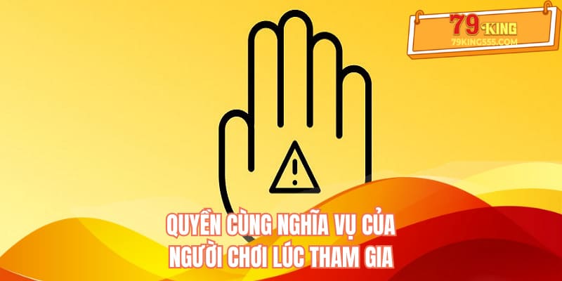 Quyền cùng nghĩa vụ của người chơi lúc tham gia Quyền cùng nghĩa vụ của người chơi lúc tham gia
