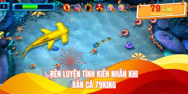 Rèn luyện tính kiên nhẫn khi Bắn Cá 79KING