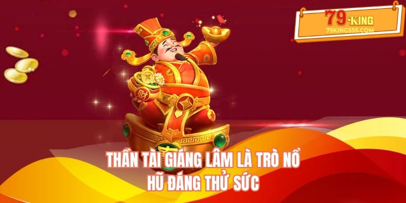 Thần Tài Giáng Lâm là trò nổ hũ đáng thử sức