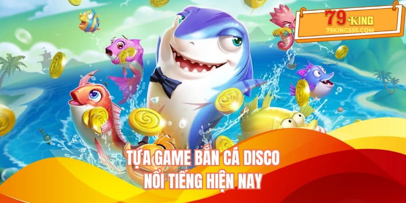 Tựa game bắn cá Disco nổi tiếng hiện nay